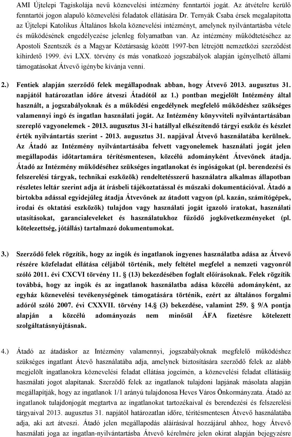 Az intézmény működtetéséhez az Apostoli Szentszék és a Magyar Köztársaság között 1997-ben létrejött nemzetközi szerződést kihirdető 1999. évi LXX.