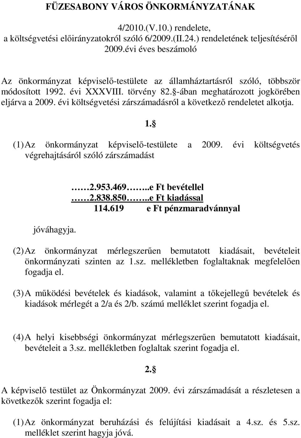 évi költségvetési zárdásról a következő rendeletet alkotja. (1) Az önkormányzat képviselő-testülete a 2009. évi költségvetés végrehajtásáról szóló zárdást jóváhagyja. 95469..e Ft bevétellel 838.850.