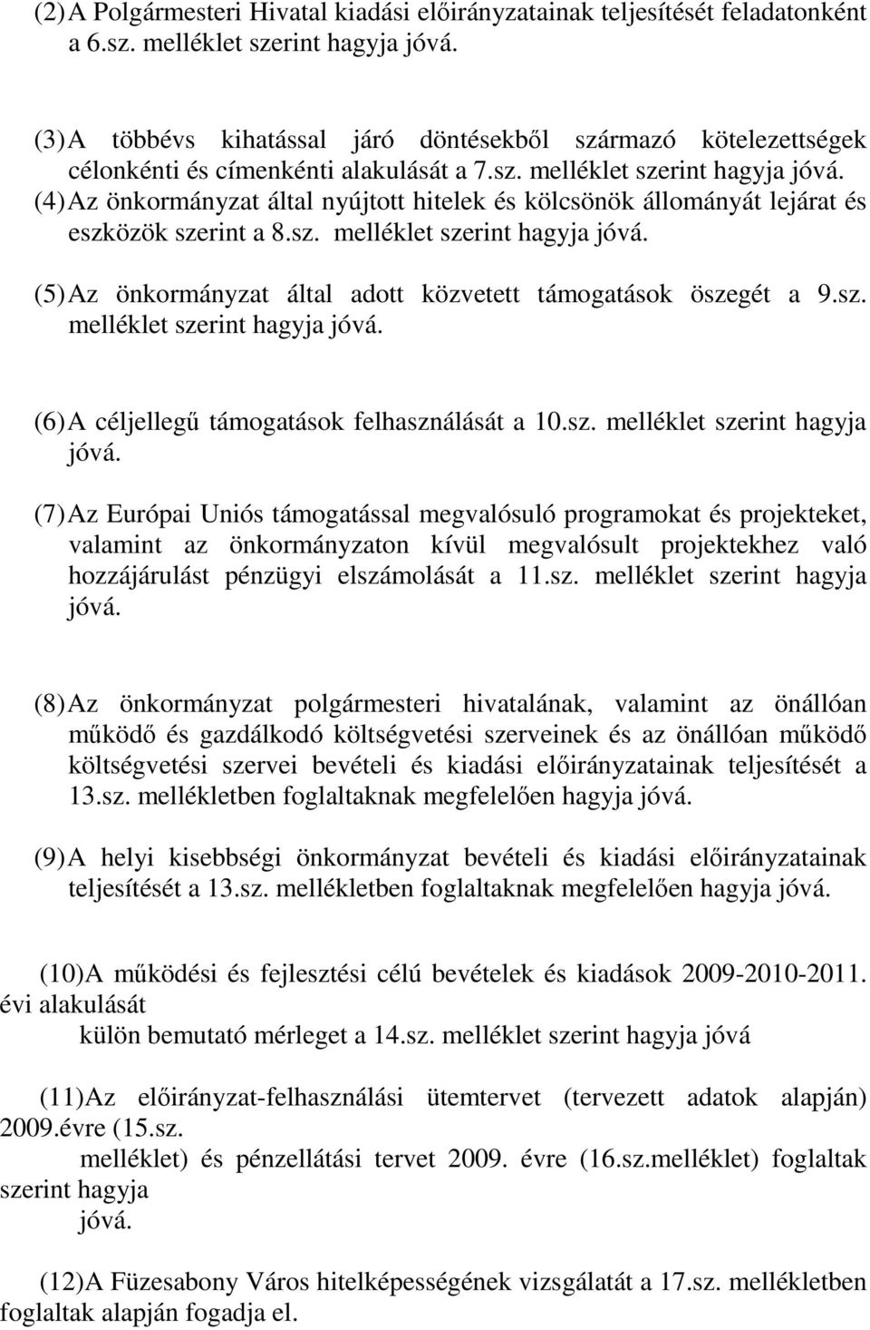 (4) Az önkormányzat által nyújtott hitelek és kölcsönök állományát lejárat és eszközök szerint a 8.sz. melléklet szerint hagyja jóvá. (5) Az önkormányzat által adott közvetett támogatások öszegét a 9.