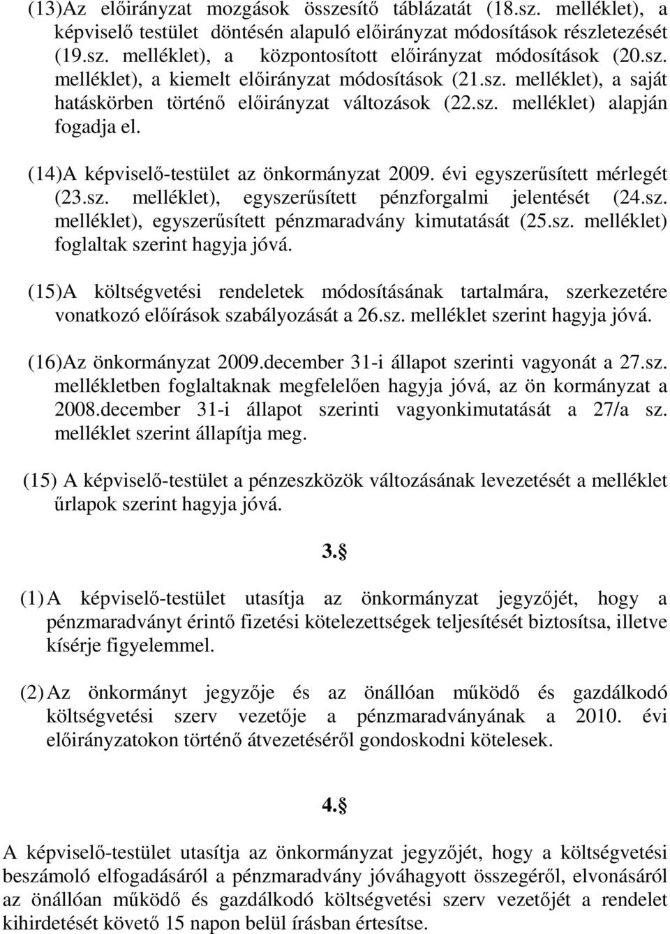 melléklet), egyszerűsített pénzforgalmi jelentését (24.sz. melléklet), egyszerűsített pénzmaradvány kimutatását (25.sz. melléklet) foglaltak szerint hagyja jóvá.