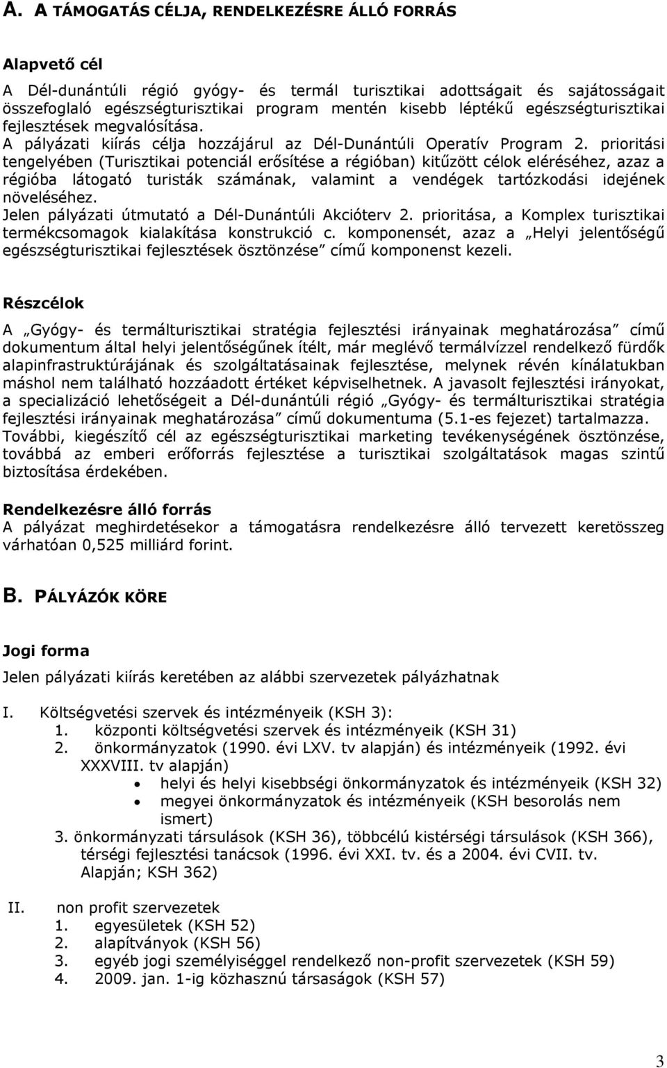 prioritási tengelyében (Turisztikai potenciál erősítése a régióban) kitűzött célok eléréséhez, azaz a régióba látogató turisták számának, valamint a vendégek tartózkodási idejének növeléséhez.