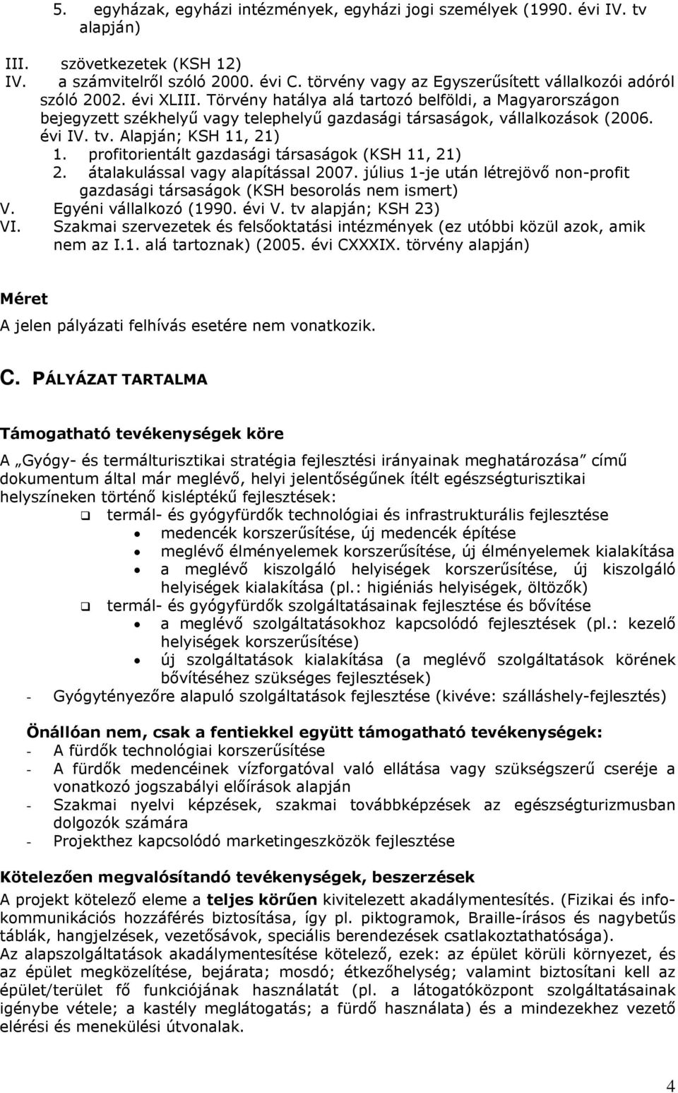Törvény hatálya alá tartozó belföldi, a Magyarországon bejegyzett székhelyű vagy telephelyű gazdasági társaságok, vállalkozások (2006. évi IV. tv. Alapján; KSH 11, 21) 1.