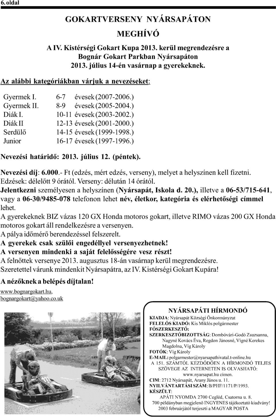 +CK/= 14-15évesek (1999-1998.) Junior 16-17évesek (1997-1996.) @!)!'>#-(9140*-.&U(BCDEF(Hd -/#(DBF(eI>+4!:fF Nevezési díj: 6.000.- Ft (edzés, mért edzés, verseny), melyet a helyszínen kell fizetni.