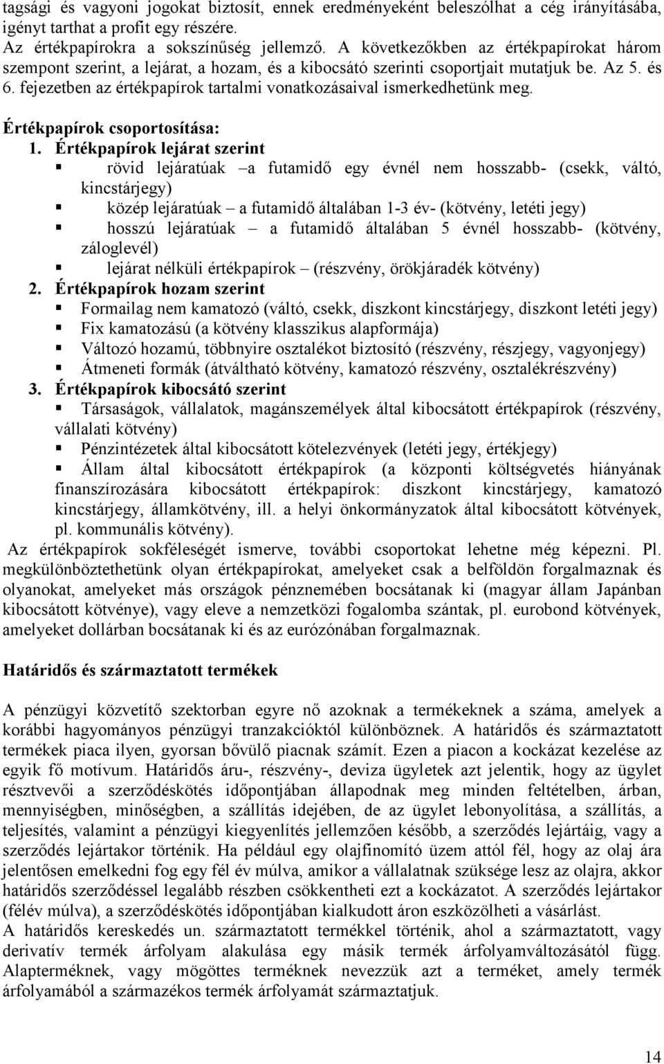 fejezetben az értékpapírok tartalmi vonatkozásaival ismerkedhetünk meg. Értékpapírok csoportosítása: 1.