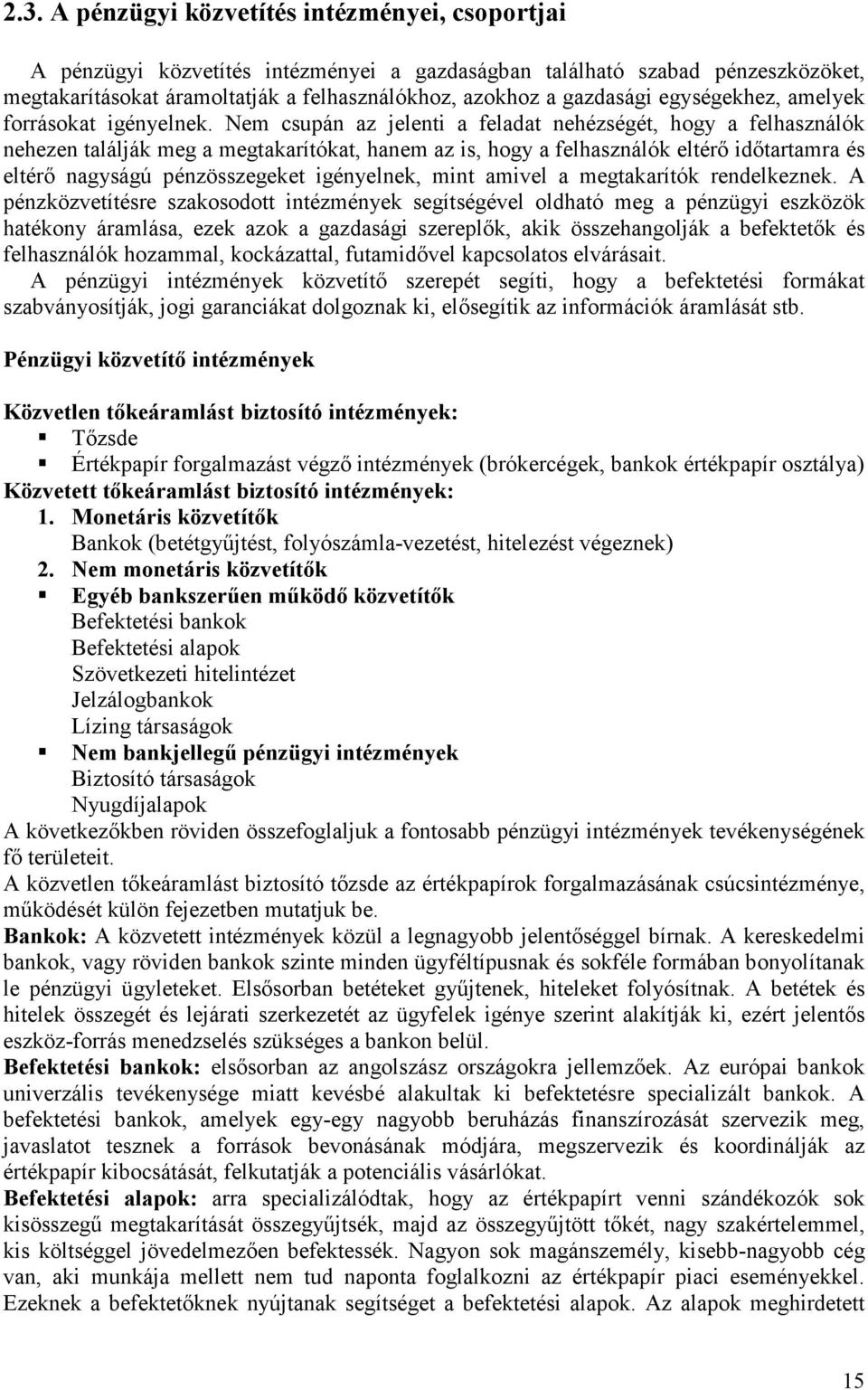 Nem csupán az jelenti a feladat nehézségét, hogy a felhasználók nehezen találják meg a megtakarítókat, hanem az is, hogy a felhasználók eltérő időtartamra és eltérő nagyságú pénzösszegeket