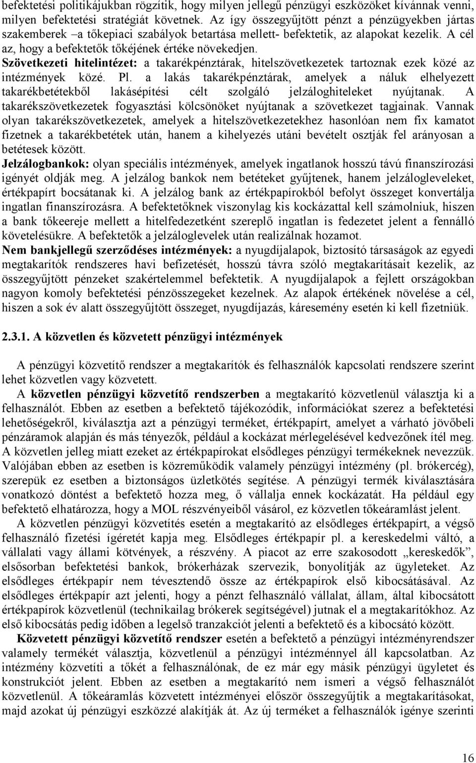 Szövetkezeti hitelintézet: a takarékpénztárak, hitelszövetkezetek tartoznak ezek közé az intézmények közé. Pl.