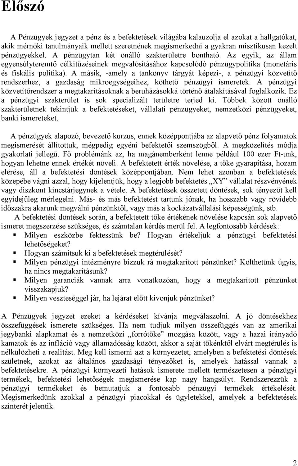 A másik, -amely a tankönyv tárgyát képezi-, a pénzügyi közvetítő rendszerhez, a gazdaság mikroegységeihez, köthető pénzügyi ismeretek.