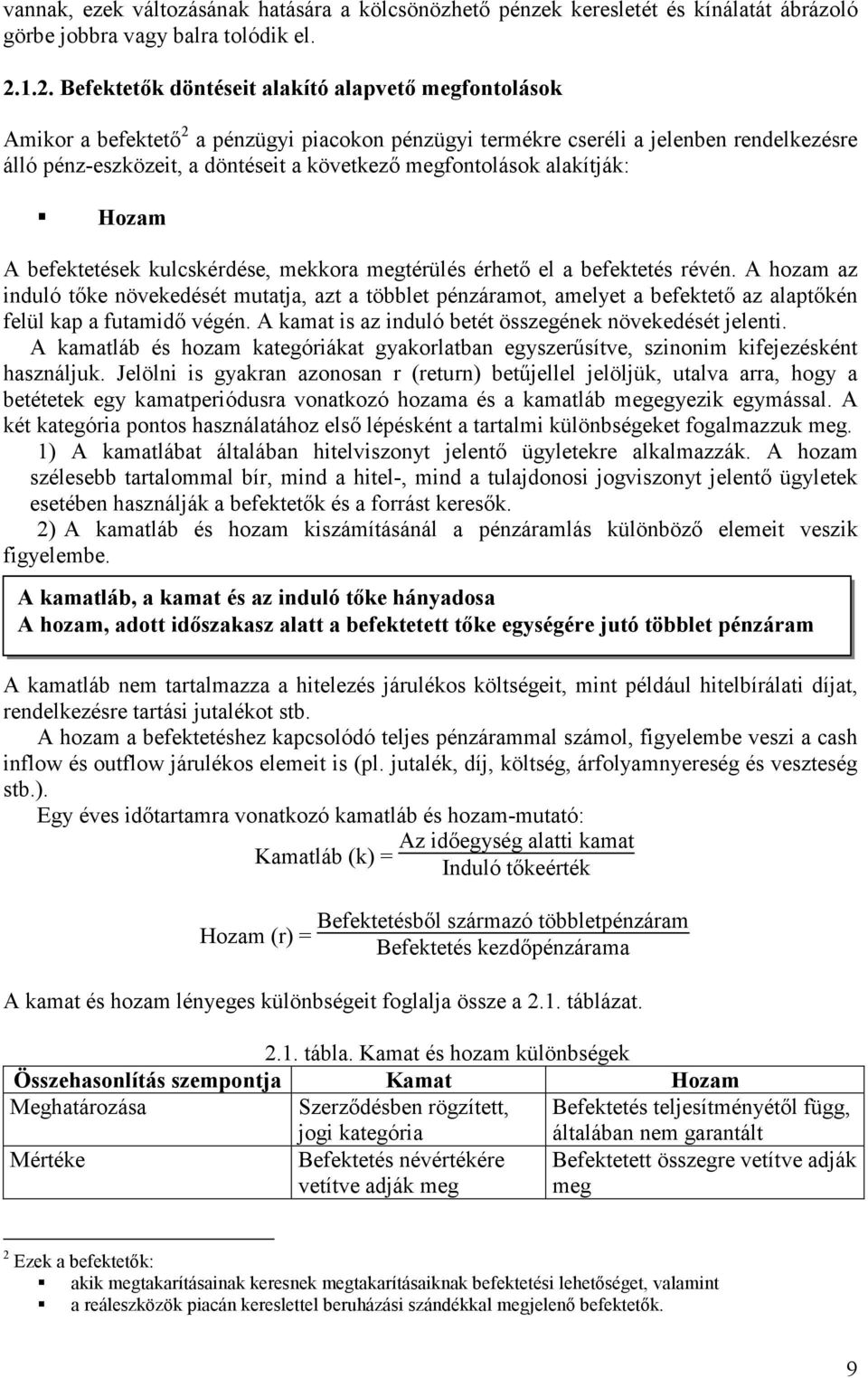 megfontolások alakítják: Hozam A befektetések kulcskérdése, mekkora megtérülés érhető el a befektetés révén.