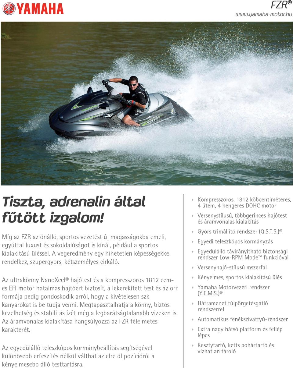 Az ultrakönny NanoXcel hajótest és a kompresszoros 1812 ccmes EFI motor hatalmas hajtóert biztosít, a lekerekített test és az orr formája pedig gondoskodik arról, hogy a kivételesen szk kanyarokat is