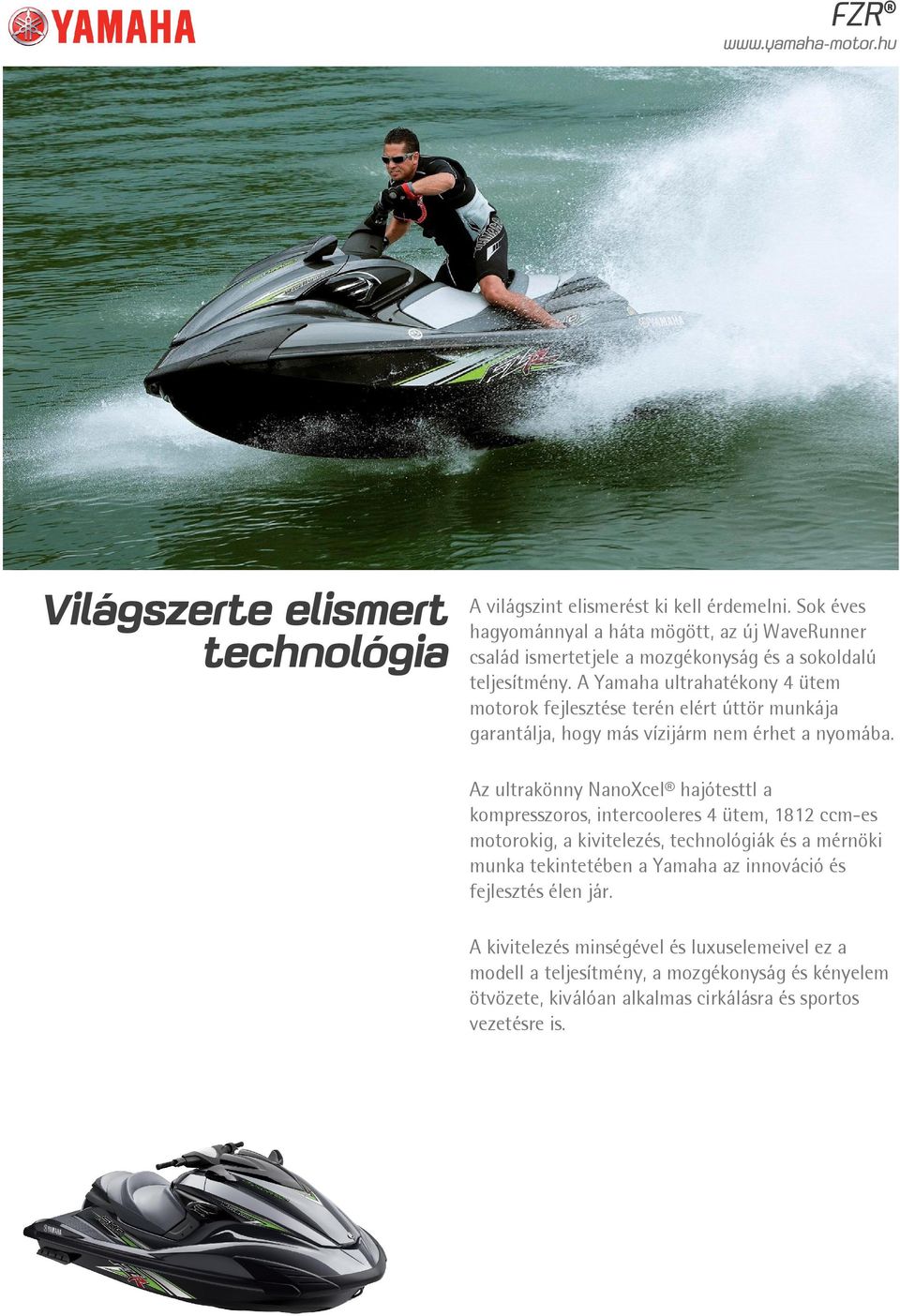 A Yamaha ultrahatékony 4 ütem motorok fejlesztése terén elért úttör munkája garantálja, hogy más vízijárm nem érhet a nyomába.