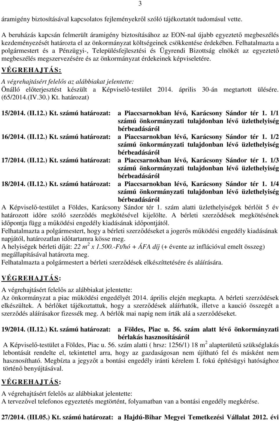 Felhatalmazta a polgármestert és a Pénzügyi-, Településfejlesztési és Ügyrendi Bizottság elnökét az egyeztető megbeszélés megszervezésére és az önkormányzat érdekeinek képviseletére.
