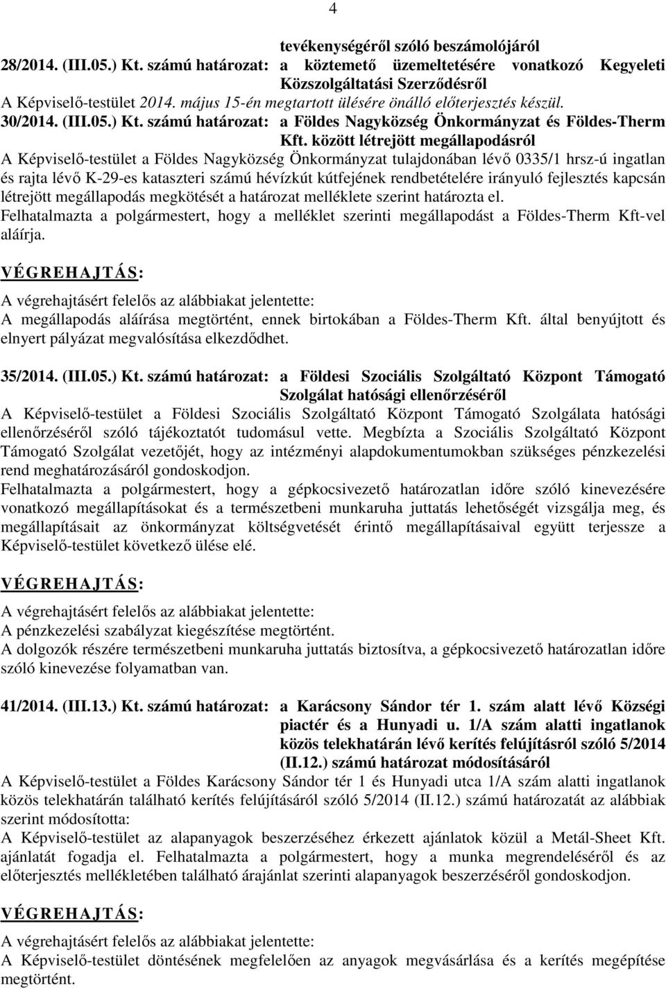 között létrejött megállapodásról A Képviselő-testület a Földes Nagyközség Önkormányzat tulajdonában lévő 0335/1 hrsz-ú ingatlan és rajta lévő K-29-es kataszteri számú hévízkút kútfejének