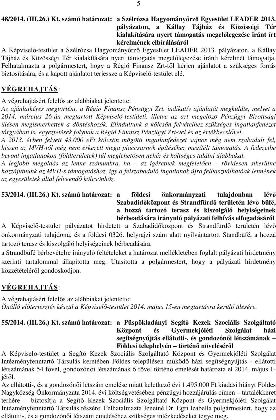 pályázaton, a Kállay Tájház és Közösségi Tér kialakítására nyert támogatás megelőlegezése iránti kérelmét támogatja.