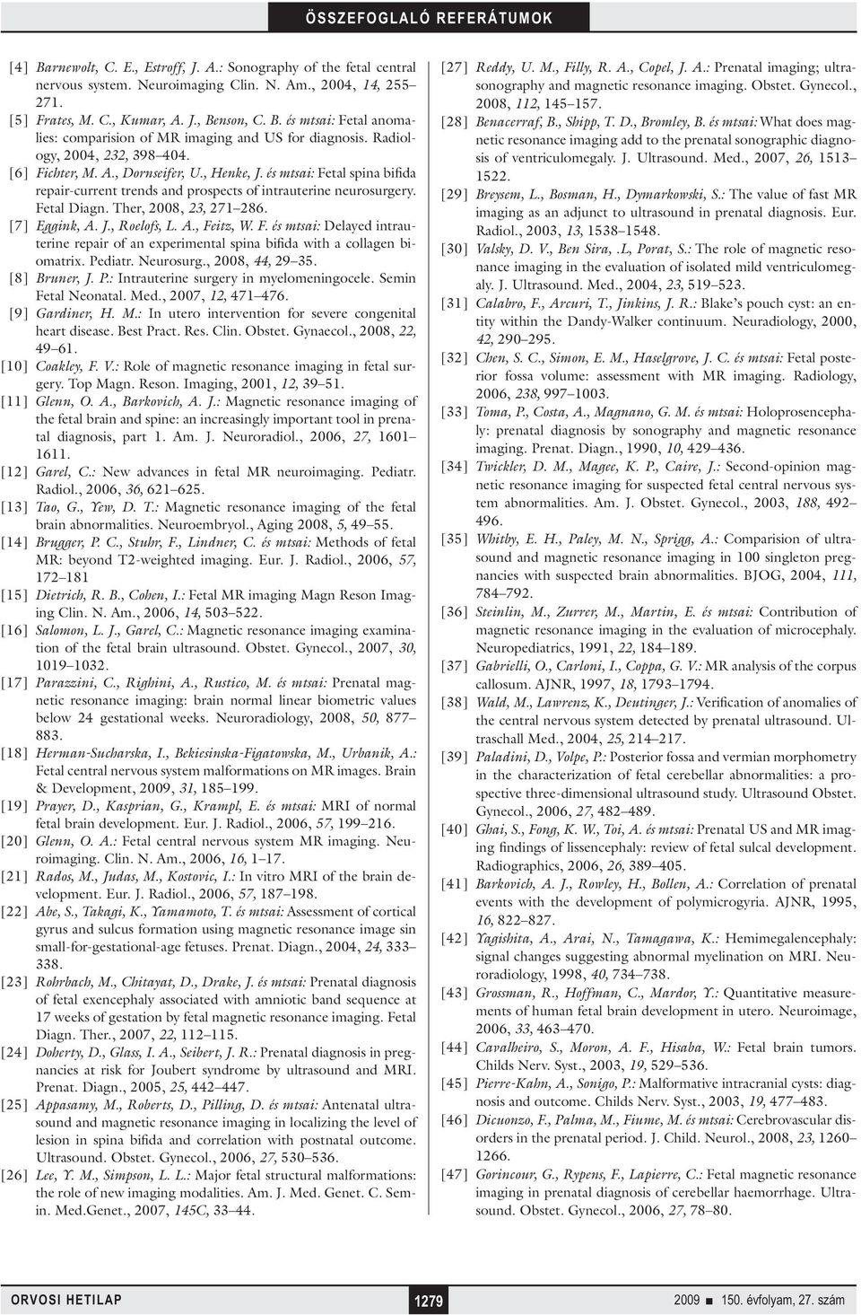 Ther, 2008, 23, 271 286. [7] Eggink, A. J., Roelofs, L. A., Feitz, W. F. és mtsai: Delayed intrauterine repair of an experimental spina bifida with a collagen biomatrix. Pediatr. Neurosurg.