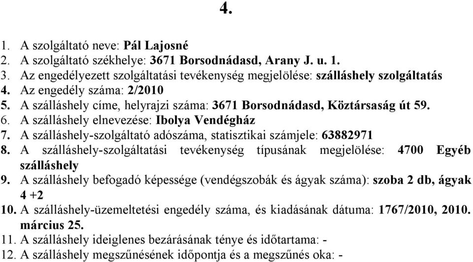 A -szolgáltató adószáma, statisztikai számjele: 63882971 9. A befogadó képessége (vendégszobák és ágyak száma): szoba 2 db, ágyak 4 +2 10.