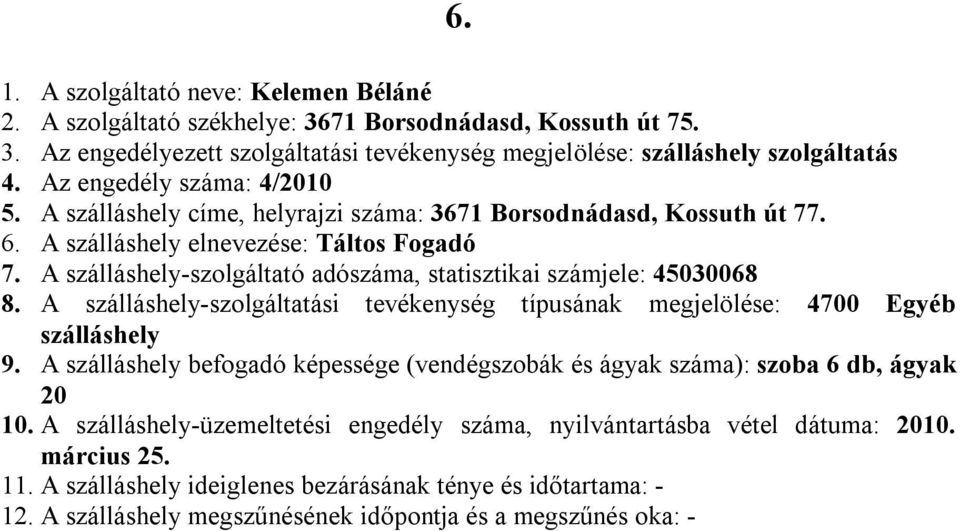 A címe, helyrajzi száma: 3671 Borsodnádasd, Kossuth út 77. 6. A elnevezése: Táltos Fogadó 7.