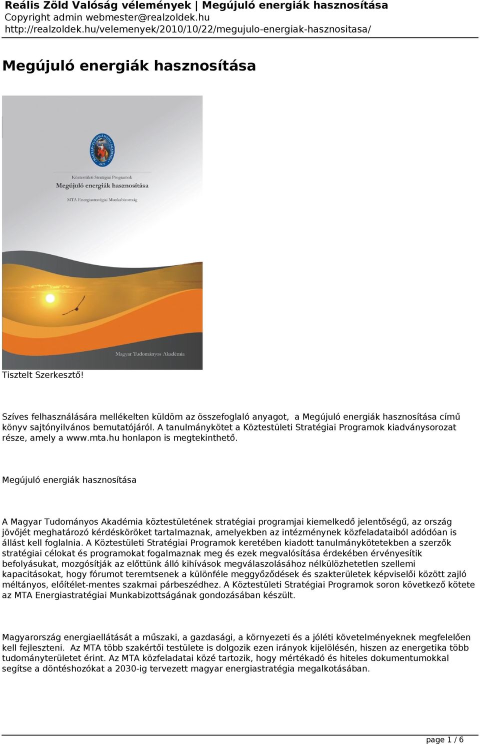 Megújuló energiák hasznosítása A Magyar Tudományos Akadémia köztestületének stratégiai programjai kiemelkedő jelentőségű, az ország jövőjét meghatározó kérdésköröket tartalmaznak, amelyekben az