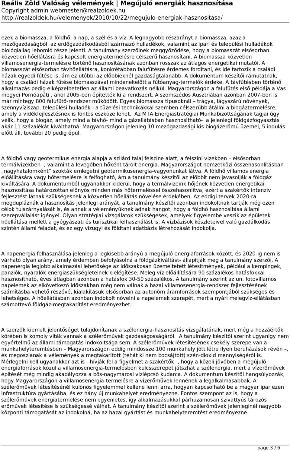 A tanulmány szerzőinek meggyőződése, hogy a biomasszát elsősorban közvetlen hőellátásra és kapcsolt energiatermelésre célszerű hasznosítani.