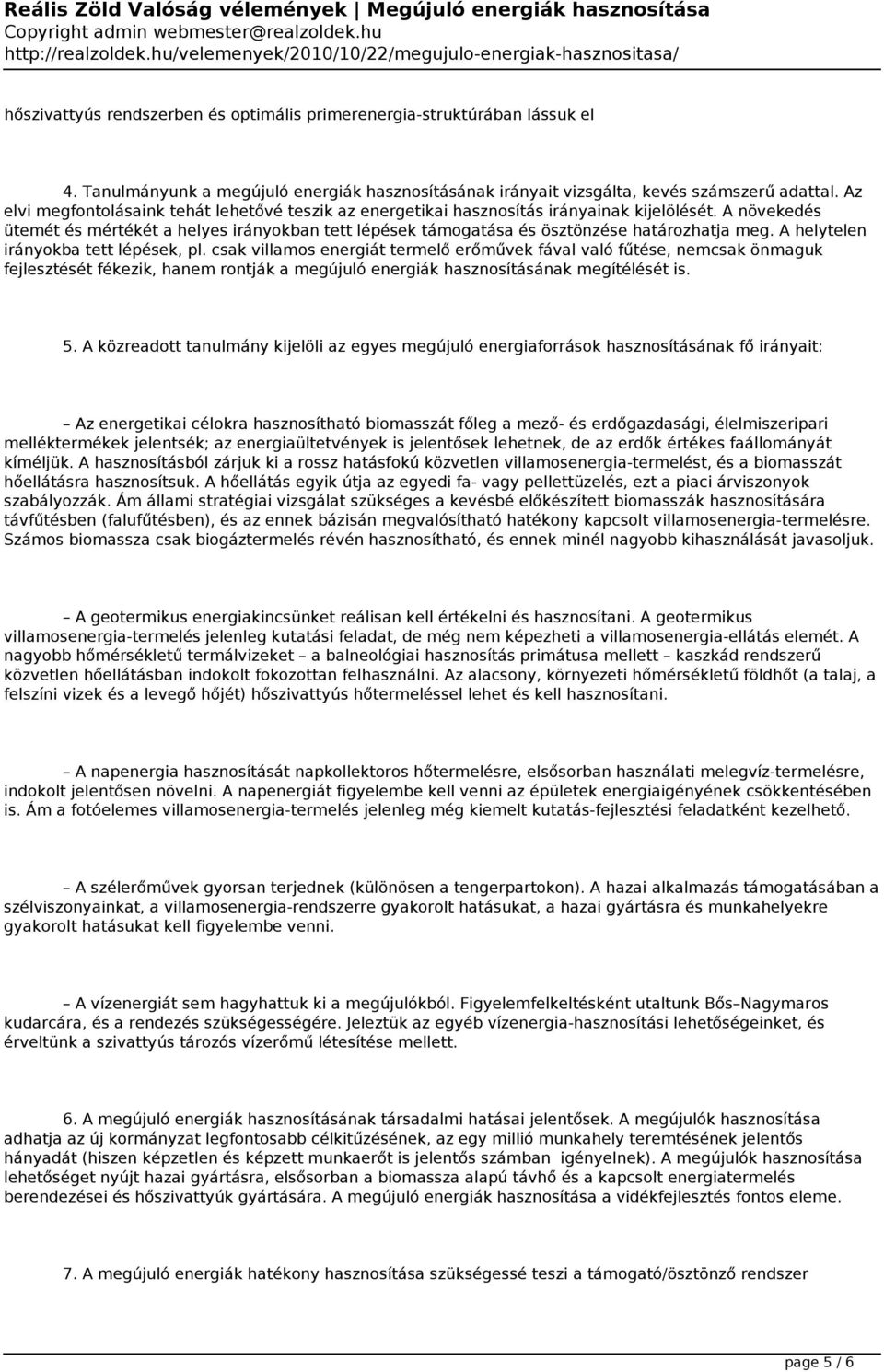 A növekedés ütemét és mértékét a helyes irányokban tett lépések támogatása és ösztönzése határozhatja meg. A helytelen irányokba tett lépések, pl.