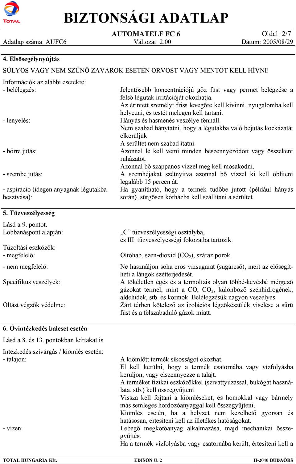 felső légutak irritációját okozhatja. Az érintett személyt friss levegőre kell kivinni, nyugalomba kell helyezni, és testét melegen kell tartani. Hányás és hasmenés veszélye fennáll.