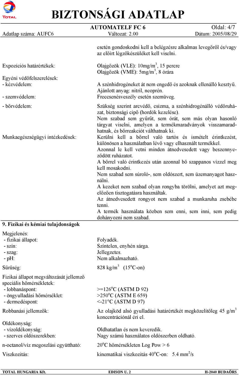 Fizikai és kémiai tulajdonságok Megjelenés: - fizikai állapot: - szín: - szag: - ph: Sűrűség: Fizikai állapot megváltozását jellemző speciális hőmérsékletek: - lobbanáspont: - öngyulladási