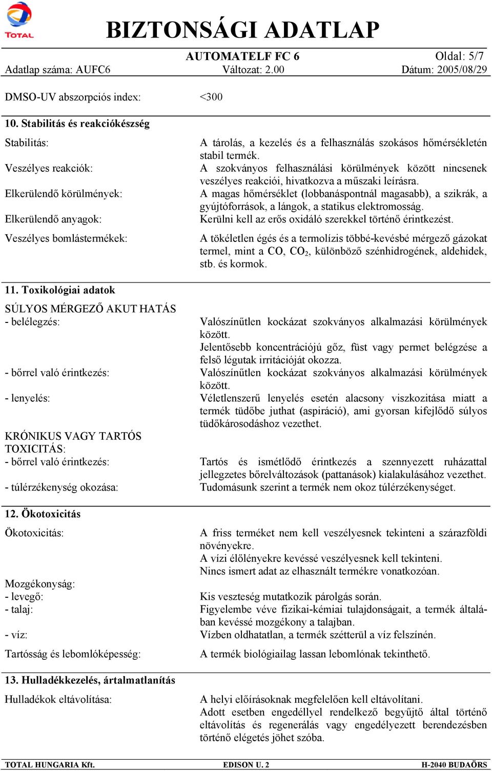 Ökotoxicitás Ökotoxicitás: Mozgékonyság: - levegő: - talaj: - víz: Tartósság és lebomlóképesség: 13.
