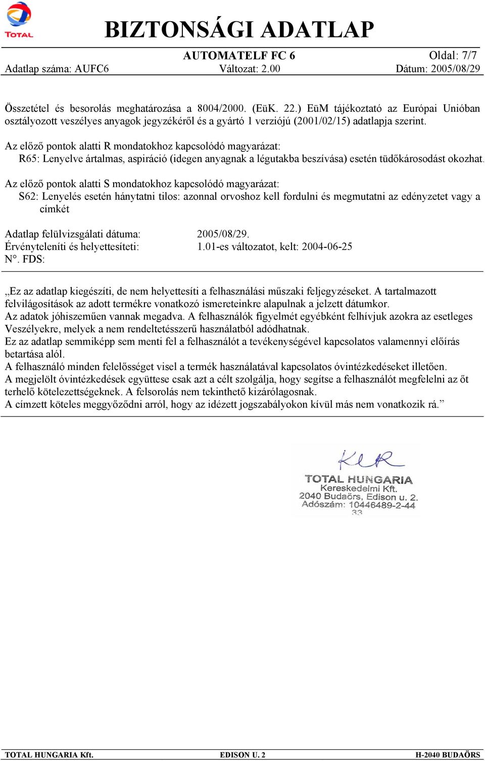 Az előző pontok alatti R mondatokhoz kapcsolódó magyarázat: R65: Lenyelve ártalmas, aspiráció (idegen anyagnak a légutakba beszívása) esetén tüdőkárosodást okozhat.