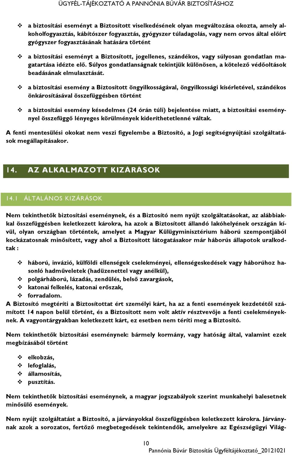 Súlyos gondatlanságnak tekintjük különösen, a kötelező védőoltások beadásának elmulasztását.