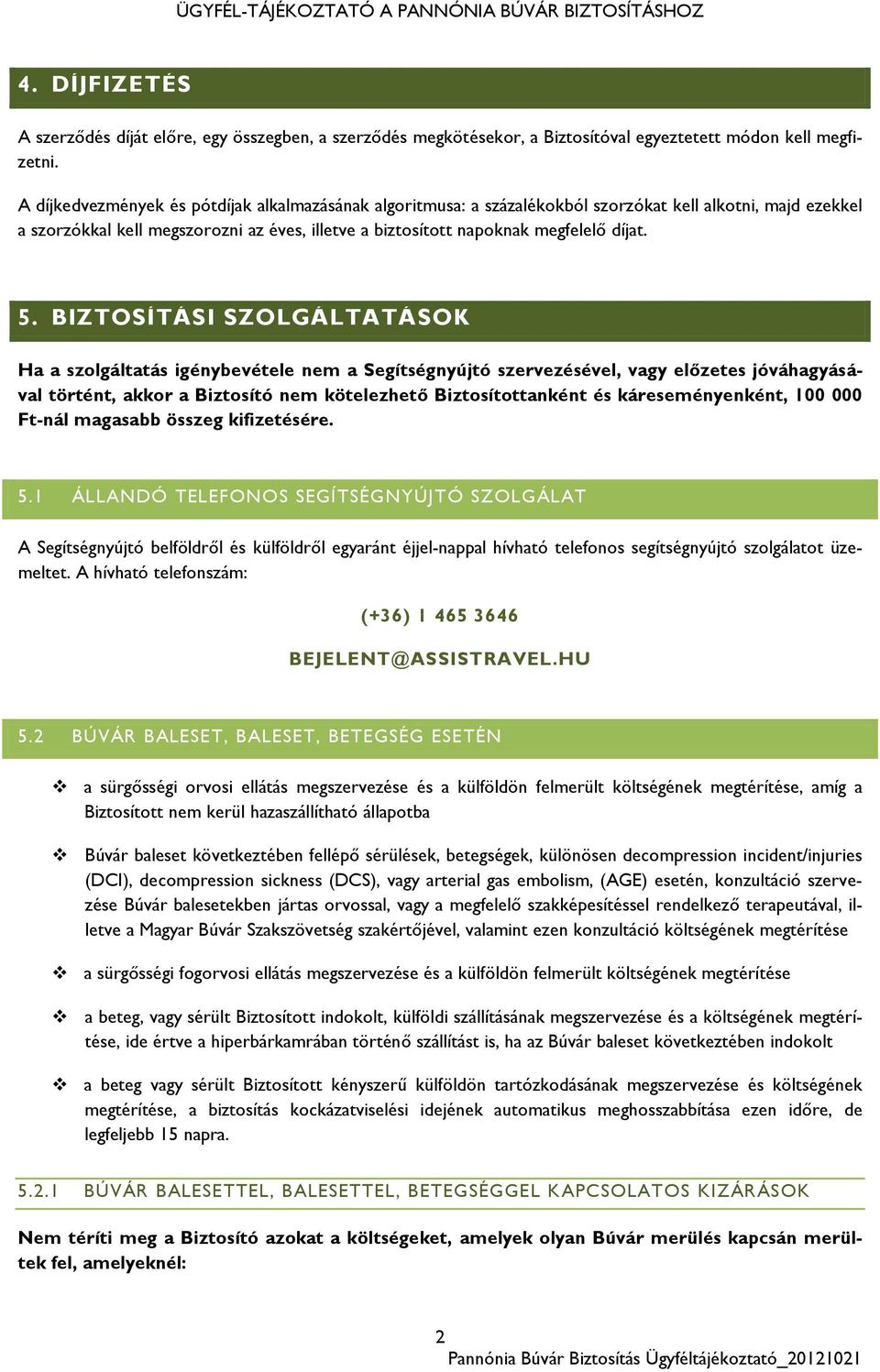 BIZTOSÍTÁSI SZOLGÁLTATÁSOK Ha a szolgáltatás igénybevétele nem a Segítségnyújtó szervezésével, vagy előzetes jóváhagyásával történt, akkor a Biztosító nem kötelezhető Biztosítottanként és