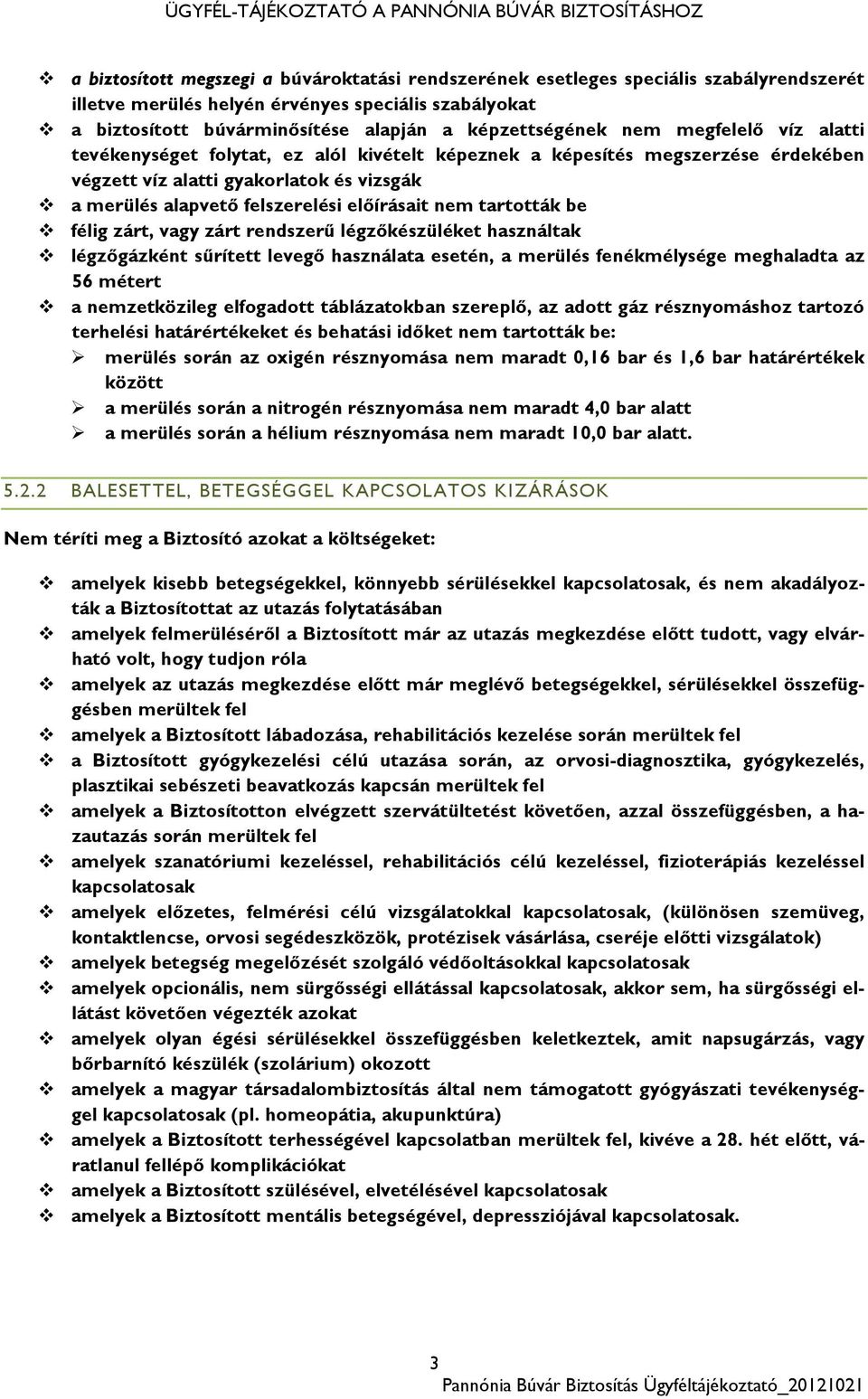 tartották be félig zárt, vagy zárt rendszerű légzőkészüléket használtak légzőgázként sűrített levegő használata esetén, a merülés fenékmélysége meghaladta az 56 métert a nemzetközileg elfogadott