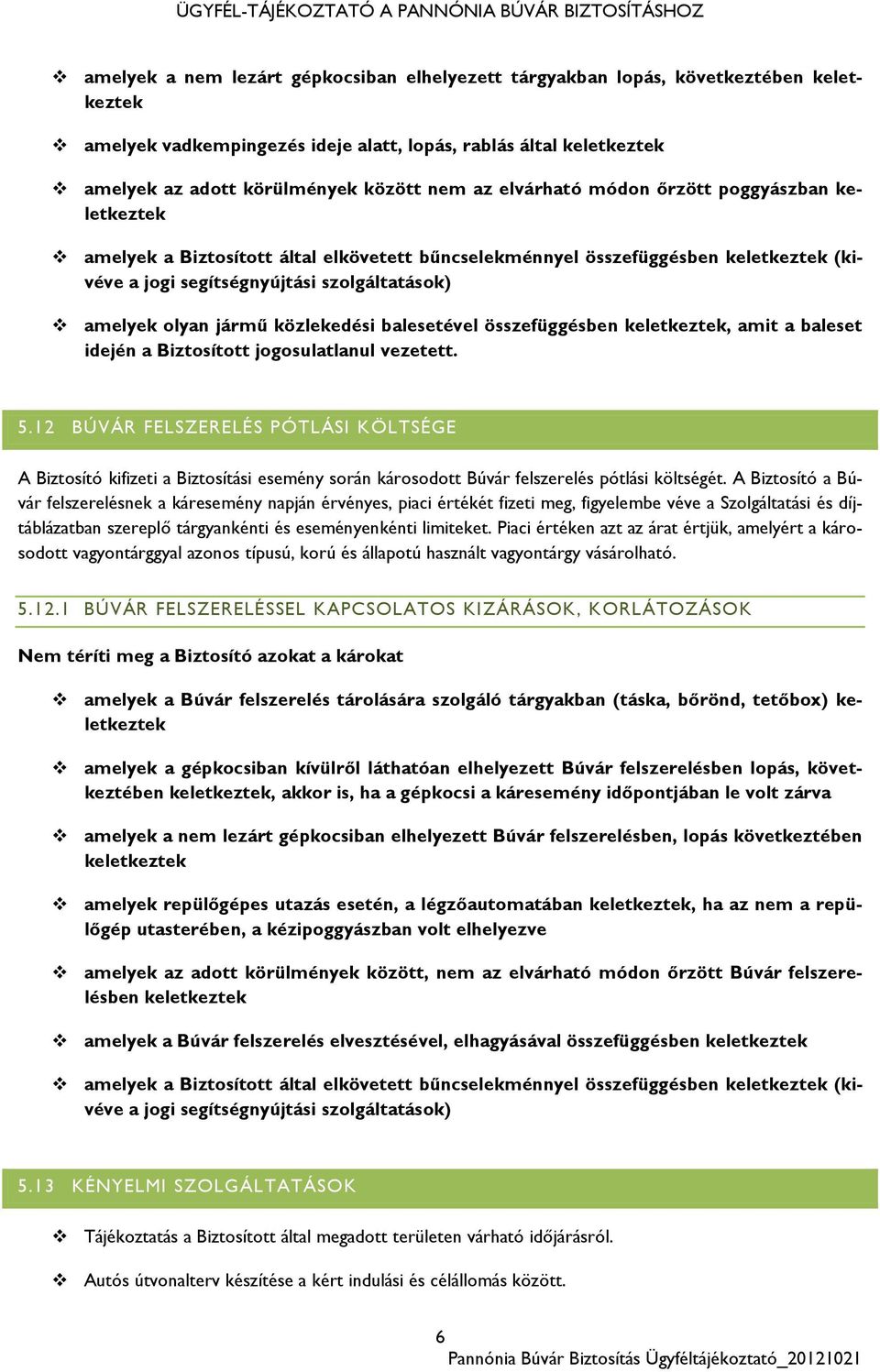 közlekedési balesetével összefüggésben keletkeztek, amit a baleset idején a Biztosított jogosulatlanul vezetett. 5.