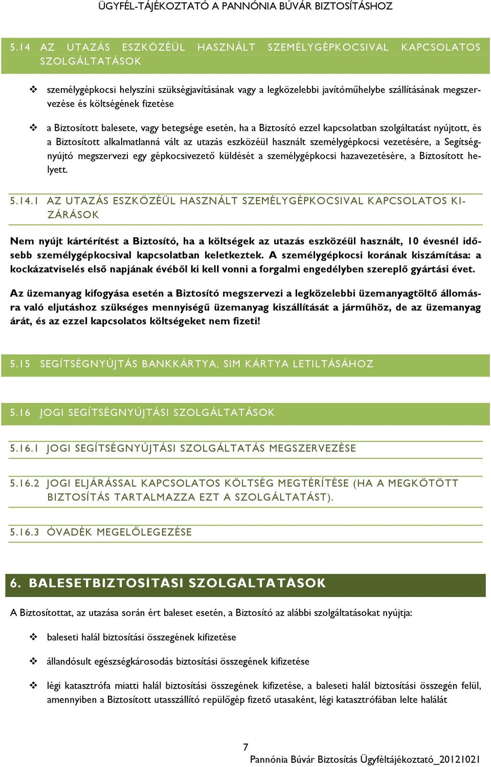 személygépkocsi vezetésére, a Segítségnyújtó megszervezi egy gépkocsivezető küldését a személygépkocsi hazavezetésére, a Biztosított helyett. 5.14.