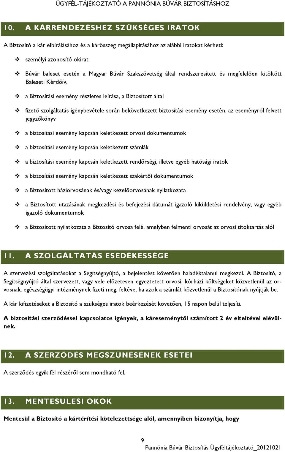 a Biztosítási esemény részletes leírása, a Biztosított által fizető szolgáltatás igénybevétele során bekövetkezett biztosítási esemény esetén, az eseményről felvett jegyzőkönyv a biztosítási esemény