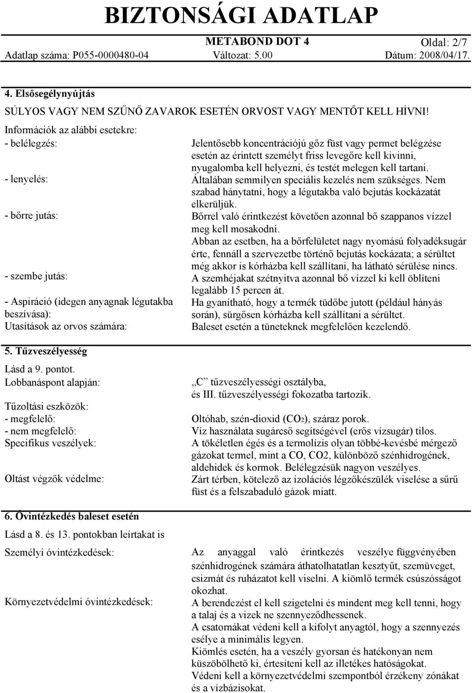 permet belégzése esetén az érintett személyt friss levegőre kell kivinni, nyugalomba kell helyezni, és testét melegen kell tartani. Általában semmilyen speciális kezelés nem szükséges.