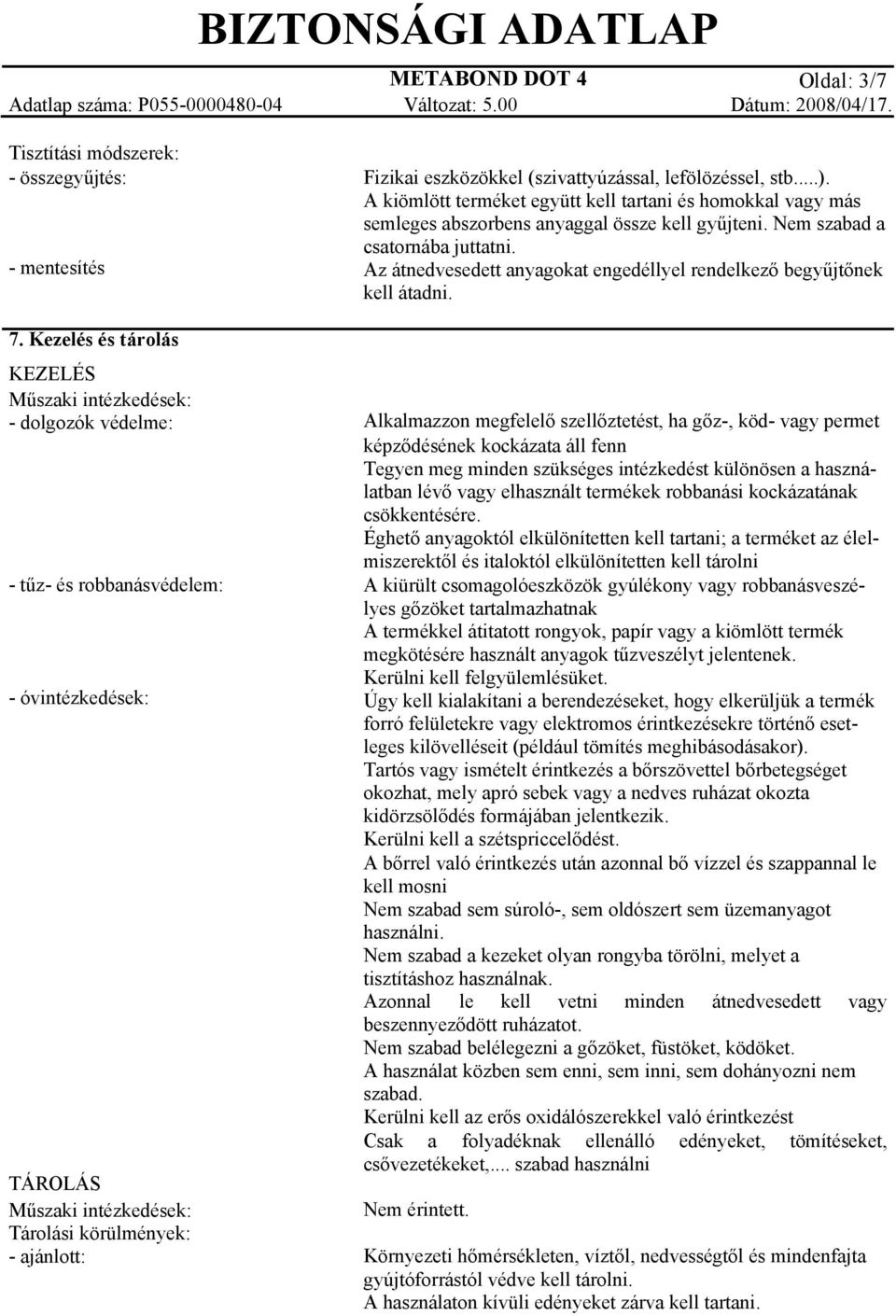 (szivattyúzással, lefölözéssel, stb...). A kiömlött terméket együtt kell tartani és homokkal vagy más semleges abszorbens anyaggal össze kell gyűjteni. Nem szabad a csatornába juttatni.