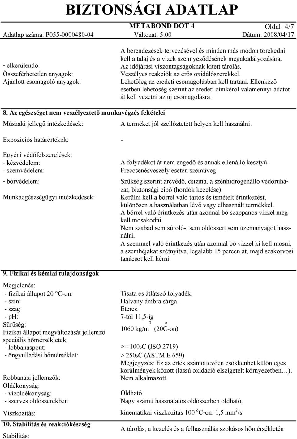 Az időjárási viszontagságoknak kitett tárolás. Veszélyes reakciók az erős oxidálószerekkel. Lehetőleg az eredeti csomagolásban kell tartani.