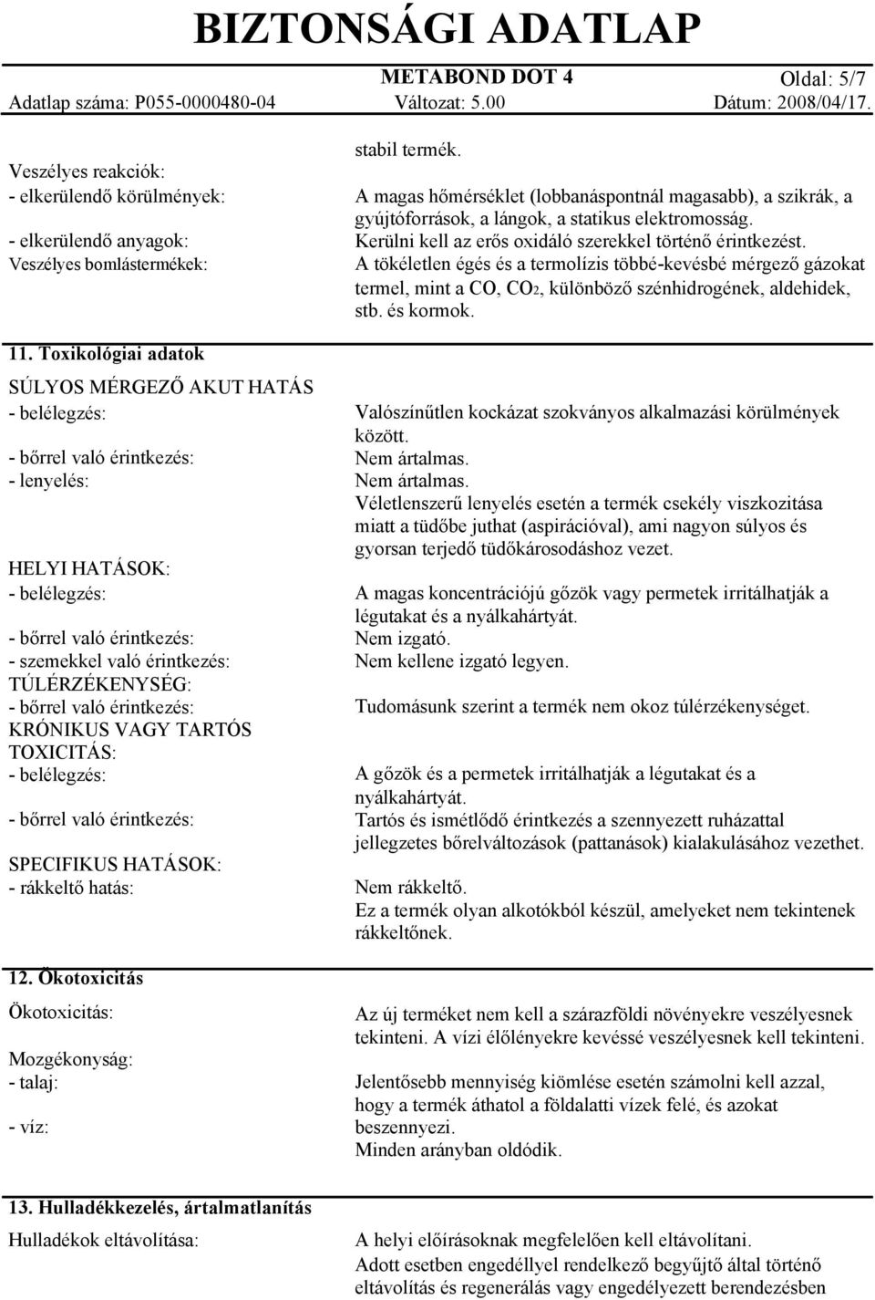 Ökotoxicitás Ökotoxicitás: Mozgékonyság: - talaj: - víz: stabil termék. A magas hőmérséklet (lobbanáspontnál magasabb), a szikrák, a gyújtóforrások, a lángok, a statikus elektromosság.