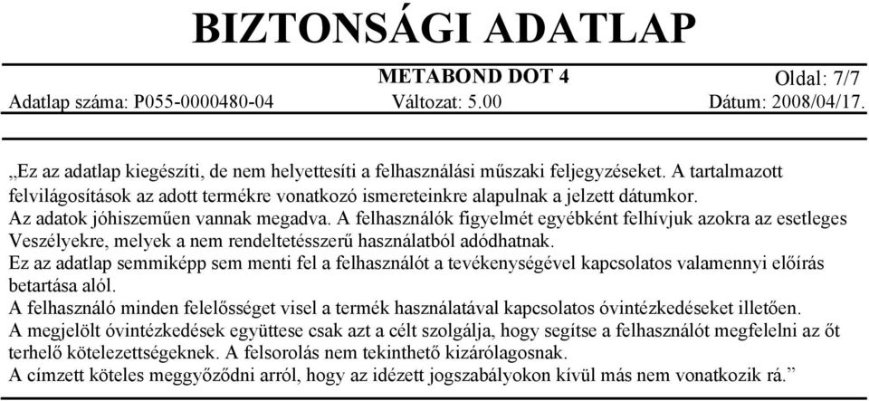 A felhasználók figyelmét egyébként felhívjuk azokra az esetleges Veszélyekre, melyek a nem rendeltetésszerű használatból adódhatnak.