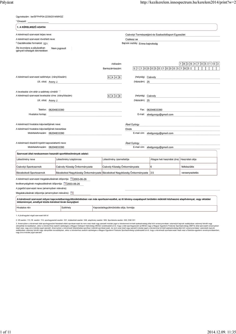 Áfa levonásra a pályázatban igényelt költségek tekintetében Adószám: 1 8 3 6 4 7 0 5-1 - 0 3 Bankszámlaszám: 5 1 1 0 5 0-1 0 5 1 8 5 - A kérelmező szervezet székhelye: (irányítószám) 6 4 4 8