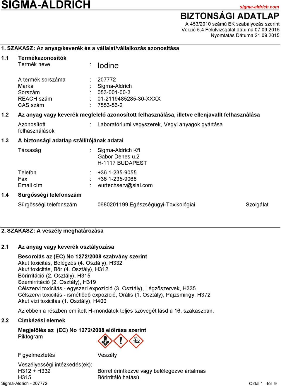 1 Termékazonosítók Termék neve : Iodine A termék sorszáma : 207772 Márka : Sigma-Aldrich Sorszám : 053-001-00-3 REACH szám : 01-2119485285-30-XXXX CAS szám : 7553-56-2 1.