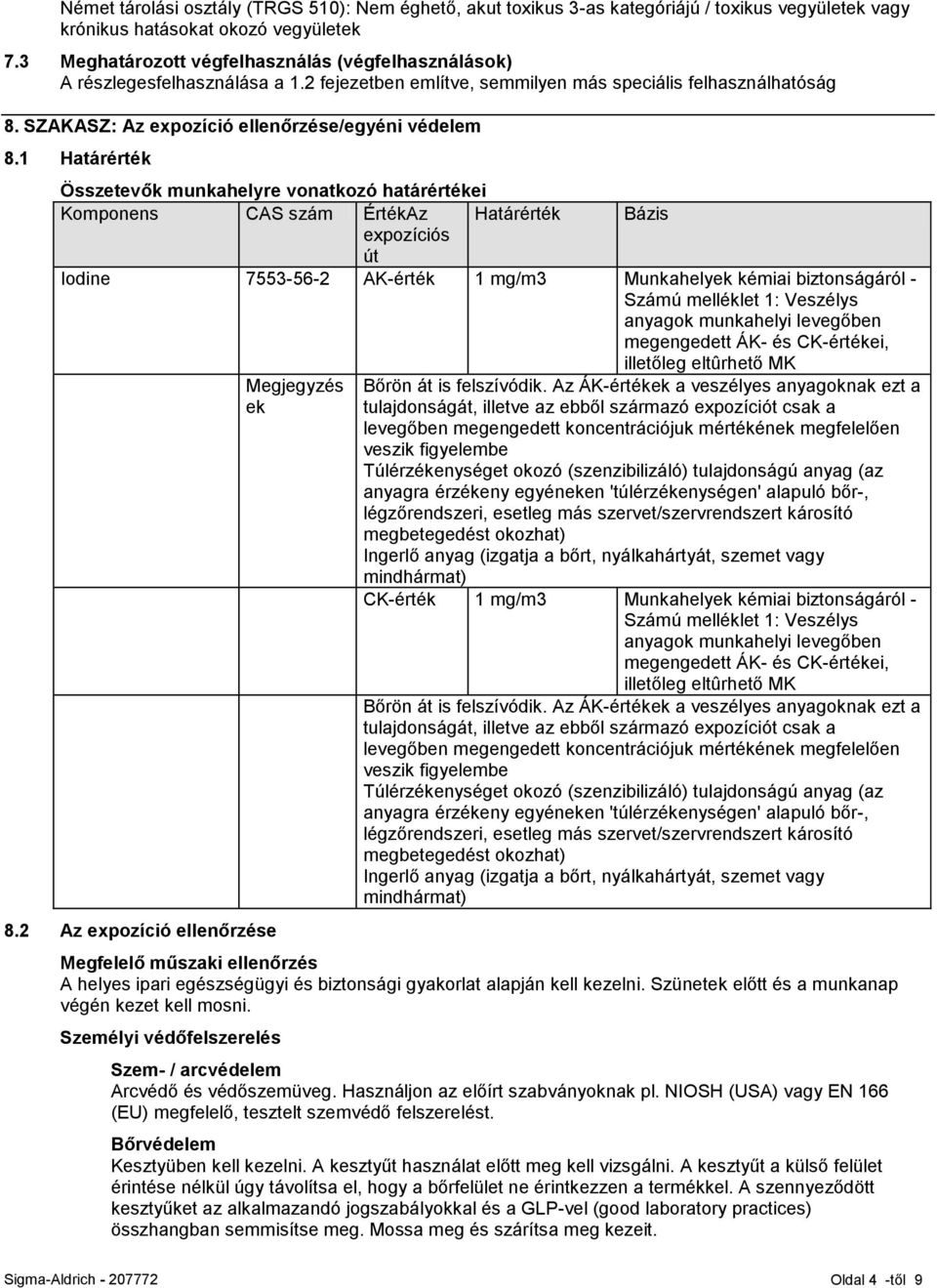 1 Határérték Összetevők munkahelyre vonatkozó határértékei Komponens CAS szám ÉrtékAz Határérték Bázis expozíciós út Iodine 7553-56-2 AK-érték 1 mg/m3 Munkahelyek kémiai biztonságáról - Számú