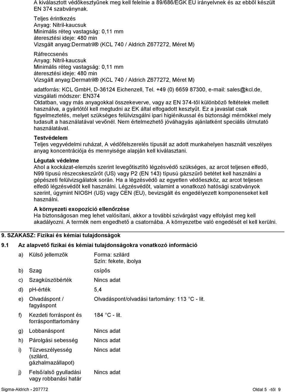 Minimális réteg vastagság: 0,11 mm áteresztési ideje: 480 min Vizsgált anyag:dermatril (KCL 740 / Aldrich Z677272, Méret M) adatforrás: KCL GmbH, D-36124 Eichenzell, Tel.