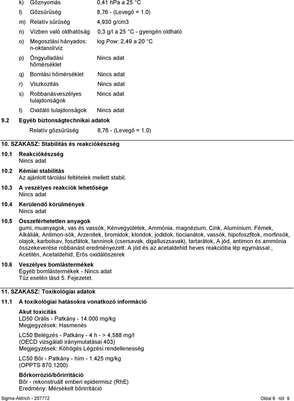 hőmérséklet r) Viszkozitás s) Robbanásveszélyes tulajdonságok t) Oxidáló tulajdonságok 9.2 Egyéb biztonságtechnikai adatok Relatív gőzsűrűség 8,76 - (Levegő = 1.0) 10.