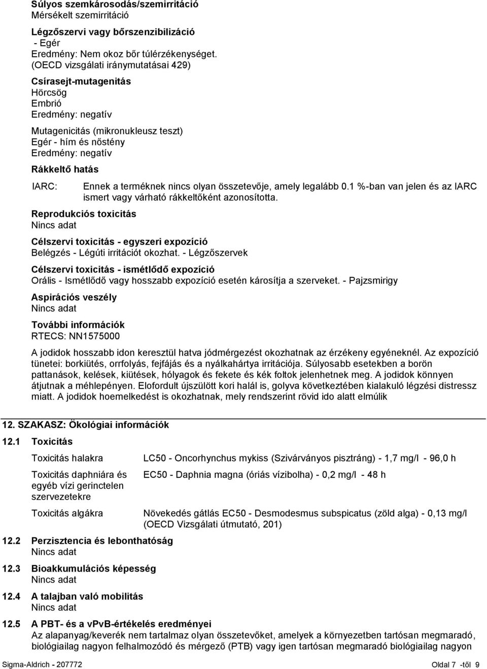 terméknek nincs olyan összetevője, amely legalább 0.1 %-ban van jelen és az IARC ismert vagy várható rákkeltőként azonosította.