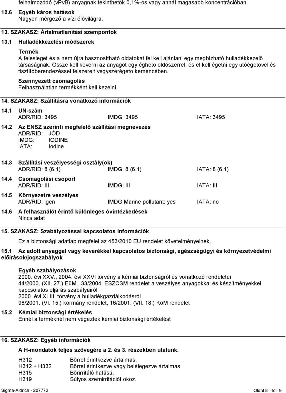 Össze kell keverni az anyagot egy égheto oldószerrel, és el kell égetni egy utóégetovel és tisztítóberendezéssel felszerelt vegyszerégeto kemencében.