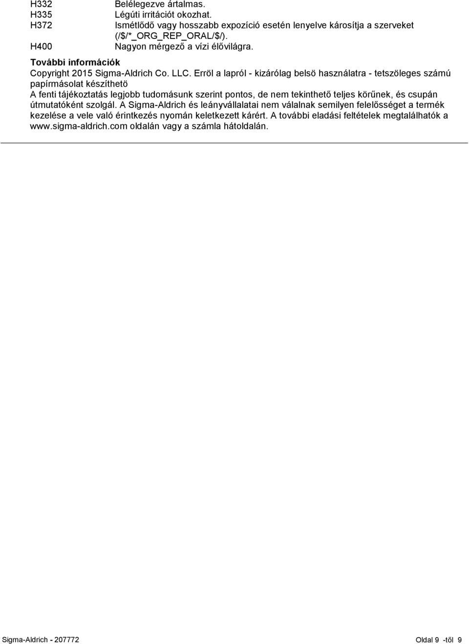 Erröl a lapról - kizárólag belsö használatra - tetszöleges számú papírmásolat készíthetö A fenti tájékoztatás legjobb tudomásunk szerint pontos, de nem tekinthető teljes körűnek, és
