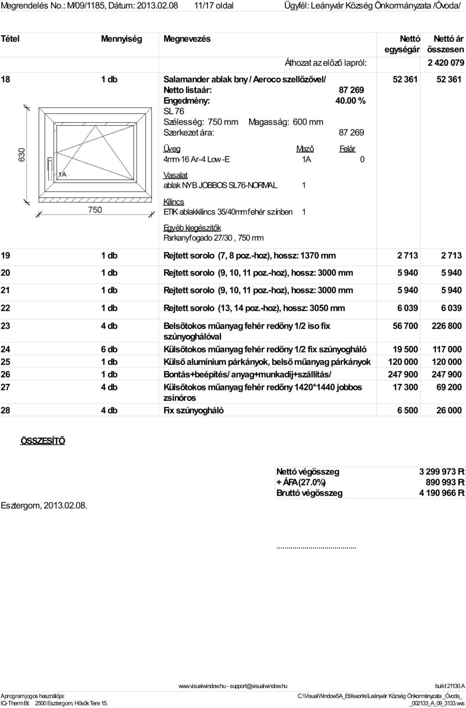 mm Magasság: 600 mm Szerkezet ára: 87 269 4mm-16 Ar-4 Low-E 1A 0 ablak NYB JOBBOS SL76-NORMAL 1 ETIK ablakkilincs 35/40mm fehér színben 1 Parkanyfogado 27/30, 750 mm 19 1 db Rejtett sorolo (7, 8 poz.