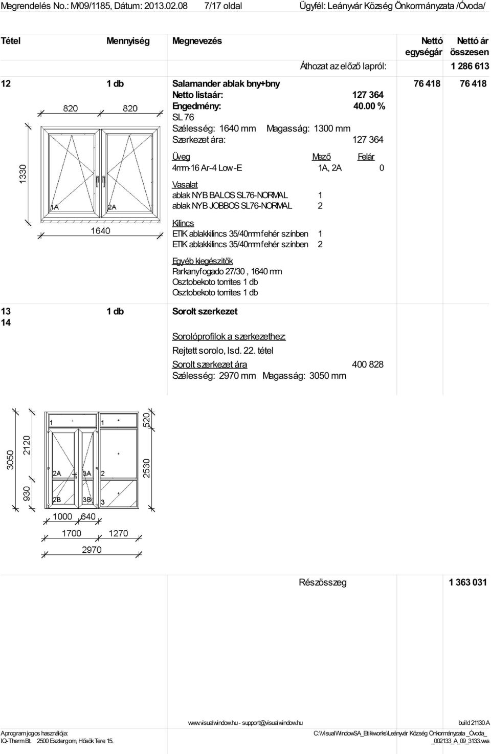 364 Szélesség: 1640 mm Magasság: 1300 mm Szerkezet ára: 127 364 13 14 4mm-16 Ar-4 Low-E 1A, 2A 0 ablak NYB BALOS SL76-NORMAL 1 ablak NYB JOBBOS SL76-NORMAL 2