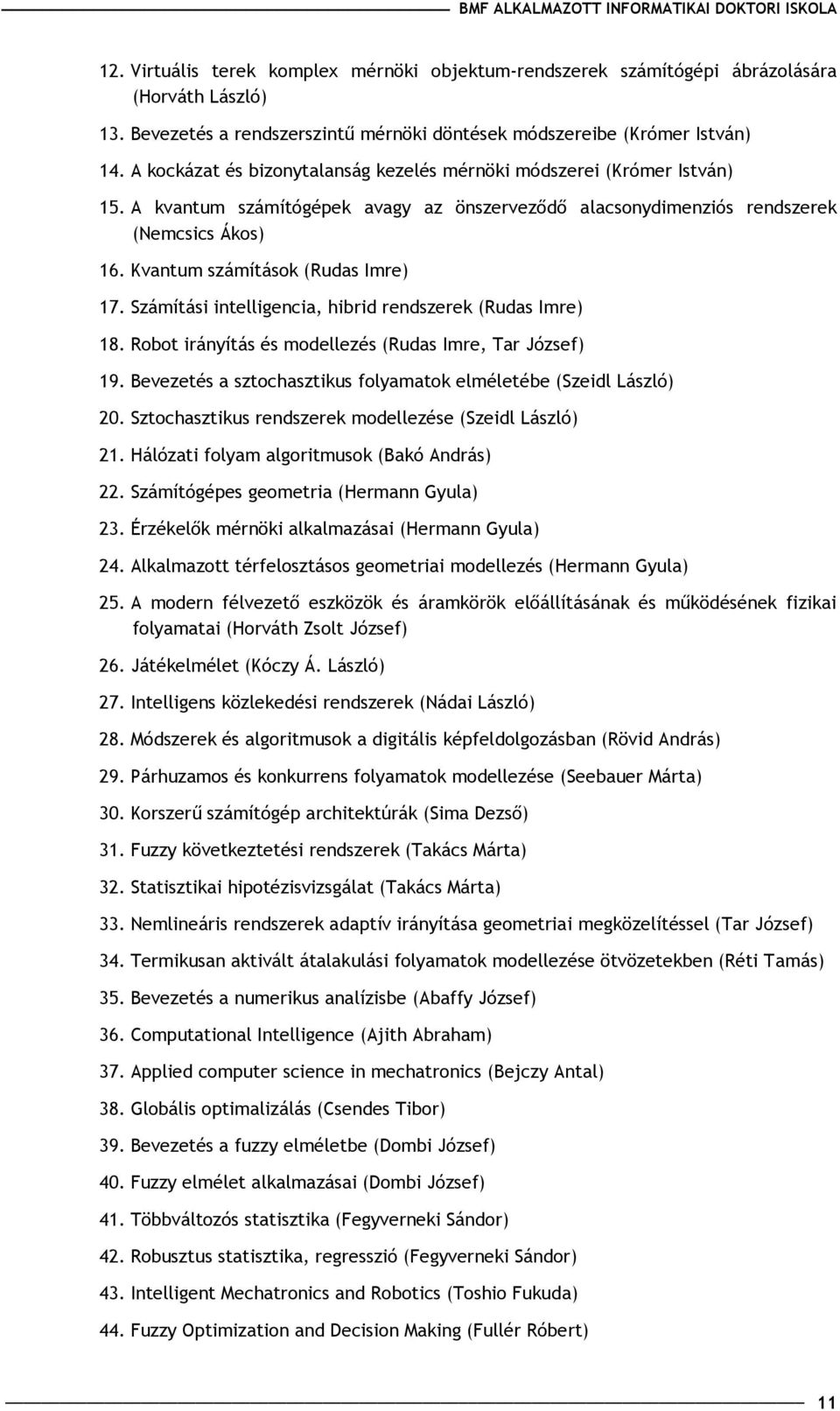 Kvantum számítások (Rudas Imre) 17. Számítási intelligencia, hibrid rendszerek (Rudas Imre) 18. Robot irányítás és modellezés (Rudas Imre, Tar József) 19.