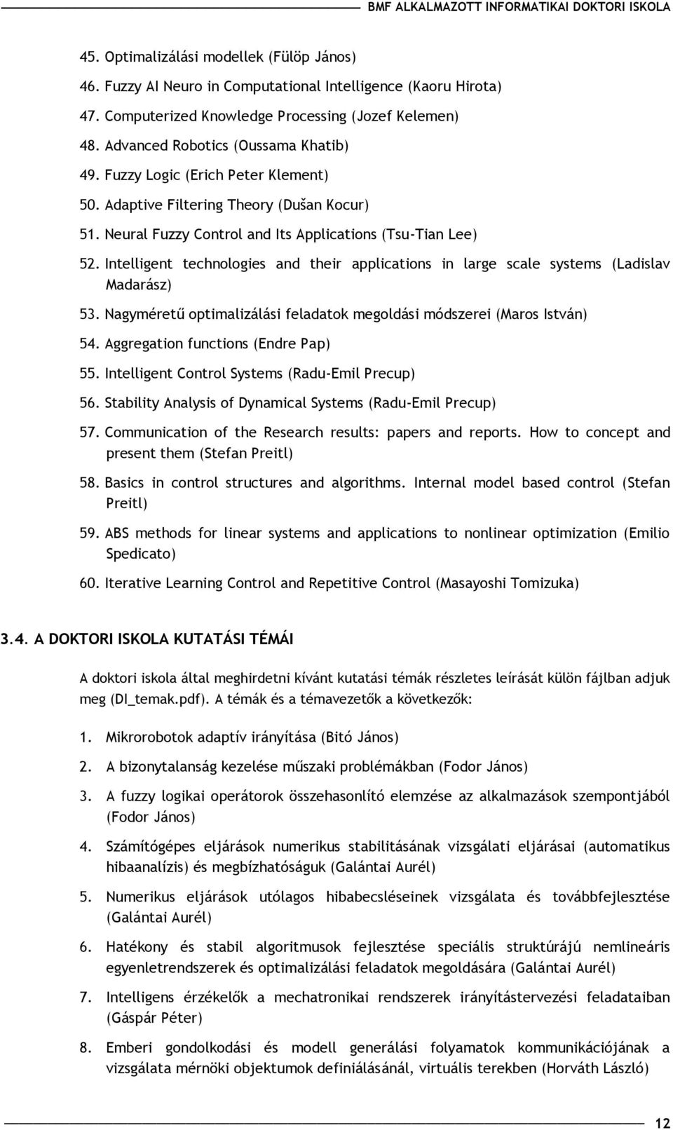 Intelligent technologies and their applications in large scale systems (Ladislav Madarász) 53. Nagyméret optimalizálási feladatok megoldási módszerei (Maros István) 54.